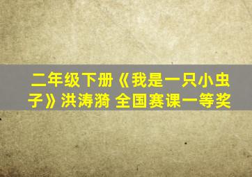 二年级下册《我是一只小虫子》洪涛漪 全国赛课一等奖